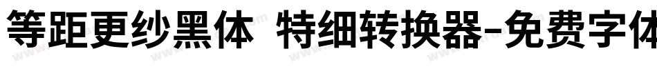 等距更纱黑体 特细转换器字体转换